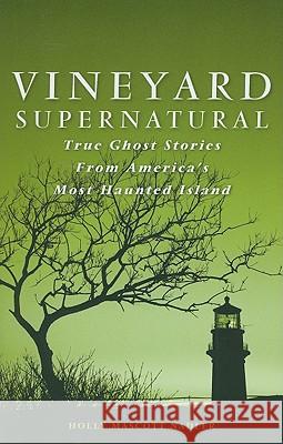 Vineyard Supernatural: True Ghost Stories from America's Most Haunted Island Nadler, Holly 9780892727551 Down East Books
