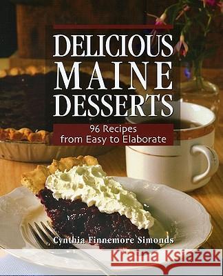 Delicious Maine Desserts: 108 Recipes, from Easy to Elaborate Simonds, Cynthia Finnemore 9780892727735 Down East Books