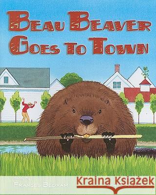 Beau Beaver Goes to Town Frances Bloxam 9780892727926 Down East Books