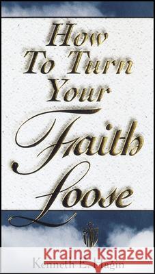 How to Turn Your Faith Loose Kenneth E. Hagin 9780892760077 Faith Library Publications