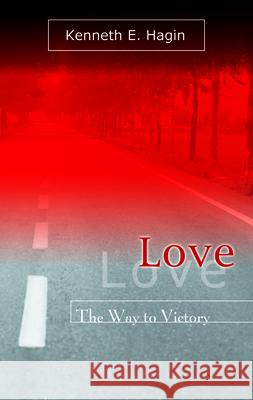 Love: The Way to Victory Kenneth E. Hagin 9780892765232 Faith Library Publications