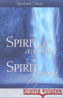 The Spirit Within & the Spirit Upon Kenneth, Jr. Hagin 9780892765331