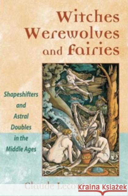 Witches, Werewolves, and Fairies: Shapeshifters and Astral Doubles in the Middle Ages Lecouteux, Claude 9780892810963 Inner Traditions International