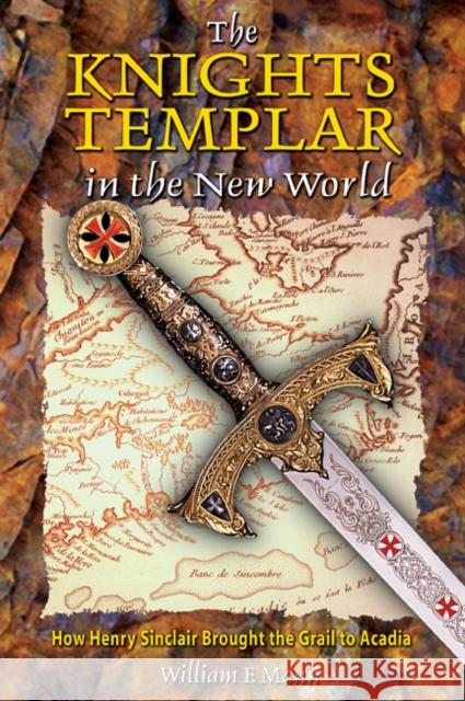 The Knights Templar in the New World: How Henry Sinclair Brought the Grail to Acadia Mann, William F. 9780892811854 Destiny Books