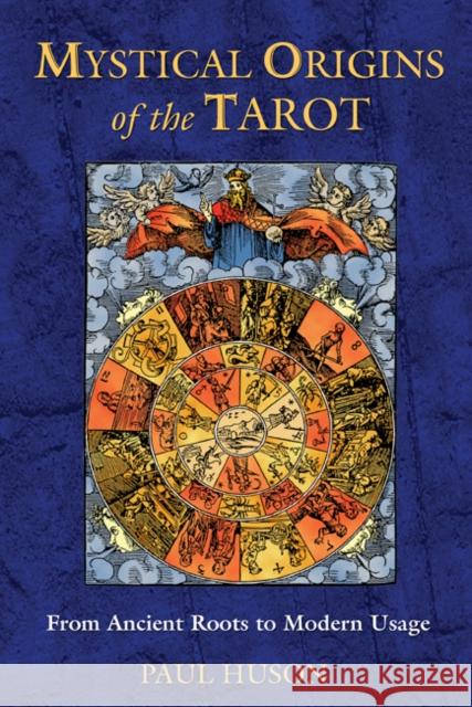 Mystical Origins of the Tarot: From Ancient Roots to Modern Usage Huson, Paul 9780892811908