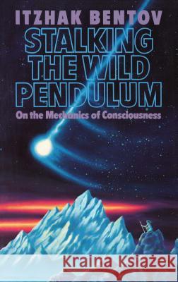 Stalking the Wild Pendulum : On the Mechanics of Consciousness Itzhak Bentov 9780892812028 Destiny Books