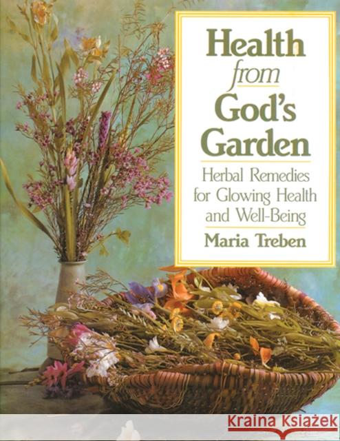 Health from God's Garden: Herbal Remedies for Glowing Health and Well-Being Treben, Maria 9780892812356 0