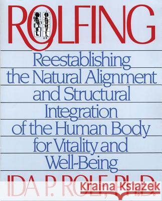 Rolfing: Reestablishing the Natural Alignment and Structural Integration of the Human Body for Vitality and Well-Being Rolf, Ida P. 9780892813353 Healing Arts Press