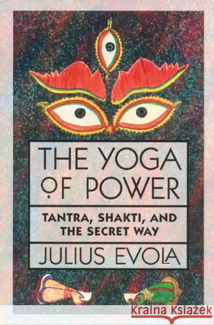 The Yoga of Power: Tantra, Shakti, and the Secret Way Evola, Julius 9780892813681 Inner Traditions International