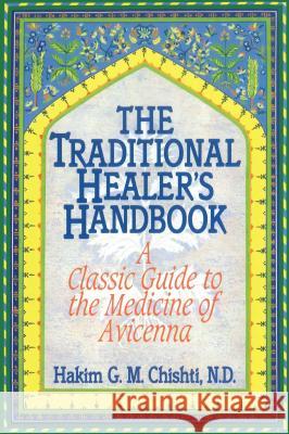 The Traditional Healer's Handbook: A Classic Guide to the Medicine of Avicenna Chishti, Hakim G. M. 9780892814381 Healing Arts Press