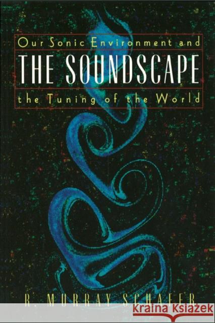 The Soundscape: Our Sonic Environment and the Tuning of the World Schafer, R. Murray 9780892814558 Inner Traditions Bear and Company