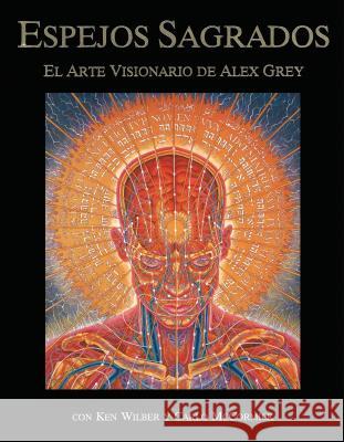 Espejos Sagrados: El Arte Visionario de Alex Grey Alex Grey Ken Wilber Alex Grey 9780892814626