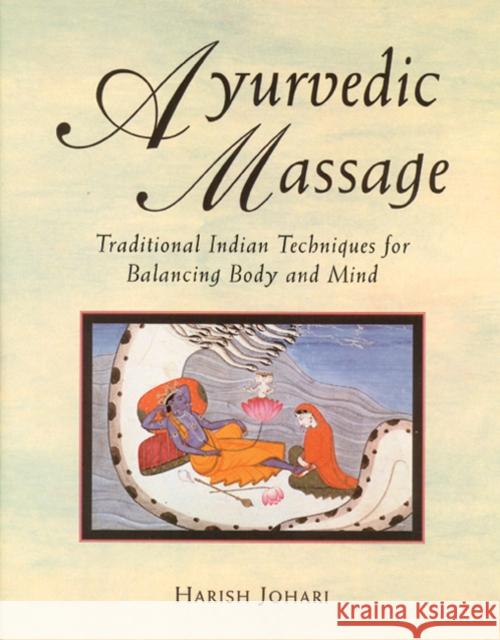 Ayurvedic Massage: Traditional Indian Techniques for Balancing Body and Mind Johari, Harish 9780892814893 Healing Arts Press