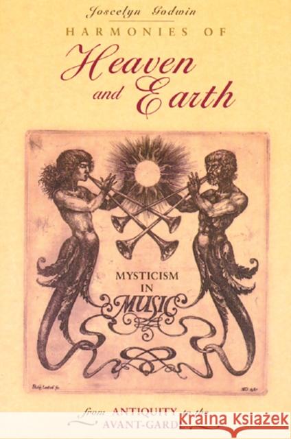 Harmonies of Heaven and Earth: Mysticism in Music from Antiquity to the Avant-Garde Godwin, Joscelyn 9780892815005 Inner Traditions International
