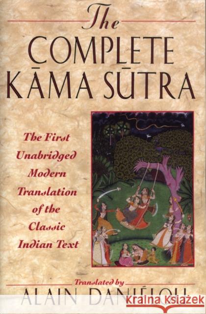 The Complete Kama Sutra: The First Unabridged Modern Translation of the Classic Indian Text Daniélou, Alain 9780892815258 Inner Traditions International