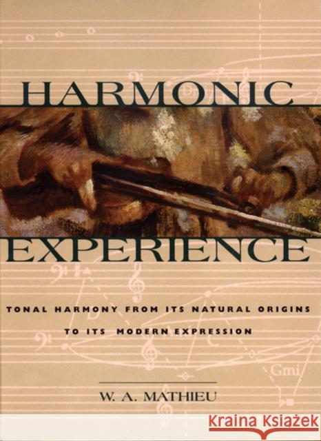 Harmonic Experience: Tonal Harmony from Its Natural Origins to Its Modern Expression Mathieu, W. a. 9780892815609 Inner Traditions Bear and Company