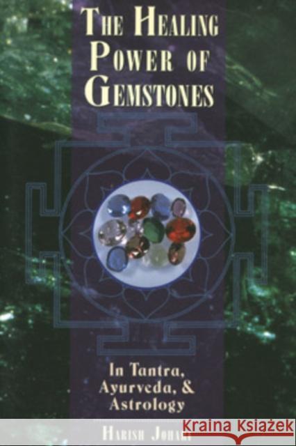 The Healing Power of Gemstones: In Tantra, Ayurveda and Astrology Harish Johari 9780892816088 Destiny Books