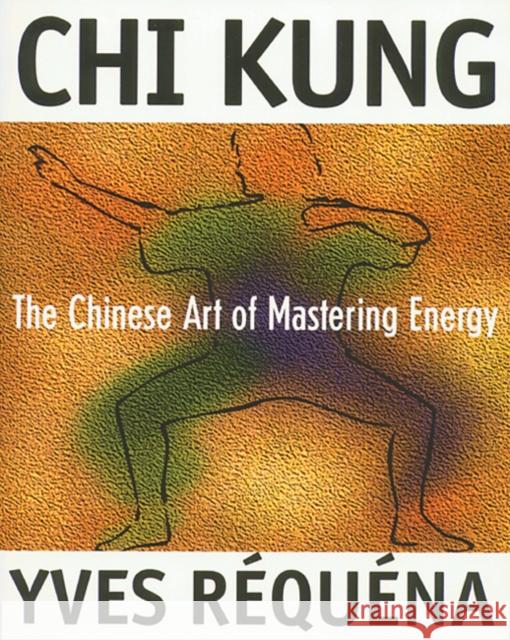 Chi Kung: The Chinese Art of Mastering Energy Réquéna, Yves 9780892816392