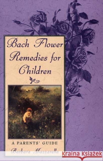 Bach Flower Remedies for Children: A Parents' Guide Barbara Mazzarella 9780892816491 Inner Traditions Bear and Company