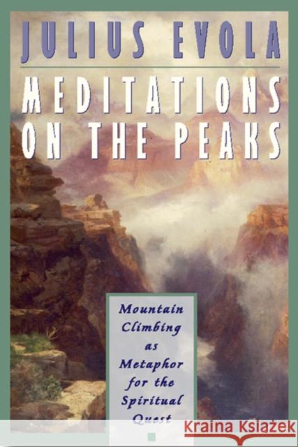 Meditations on the Peaks: Mountain Climbing as Metaphor for the Spiritual Quest Julius Evola Guido Stucco 9780892816576 Inner Traditions International