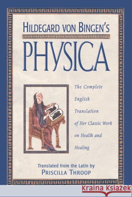 Hildegard Von Bingen's Physica: The Complete English Translation of Her Classic Work on Health and Healing Hildegard of Bingen                      Priscilla Throop Priscilla Throop 9780892816613 Healing Arts Press