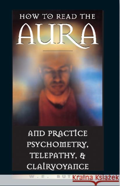 How to Read the Aura and Practice Psychometry, Telepathy, and Clairvoyance Butler, W. E. 9780892817054 Destiny Books