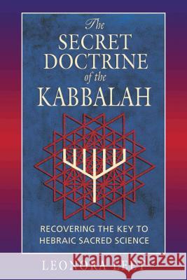 The Secret Doctrine of the Kabbalah: Recovering the Key to Hebraic Sacred Science Leet, Leonora 9780892817245 Inner Traditions International