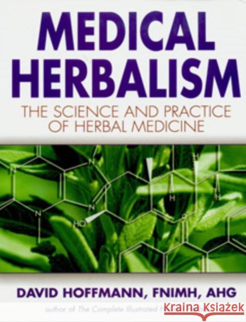 Medical Herbalism: The Science and Practice of Herbal Medicine David Hoffmann 9780892817498