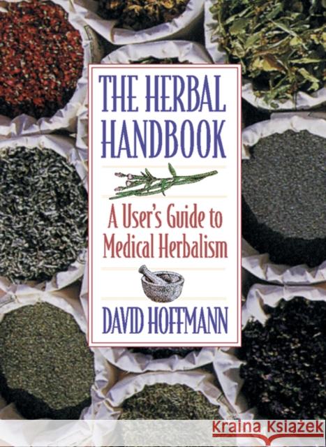 The Herbal Handbook: A User's Guide to Medical Herbalism Hoffmann, David 9780892817825 Healing Arts Press