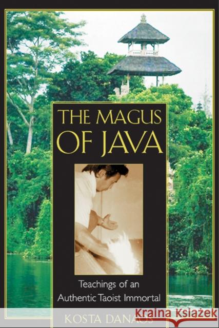 The Magus of Java: Teachings of an Authentic Taoist Immortal Danaos, Kosta 9780892818136