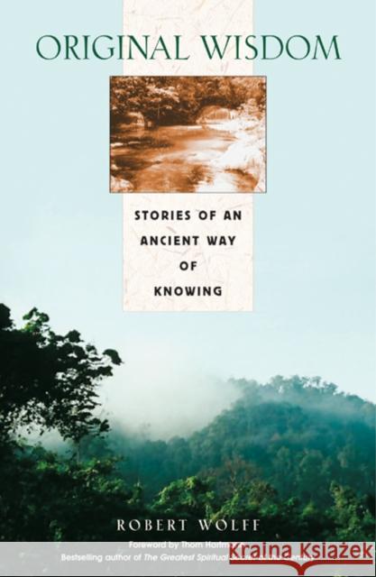 Original Wisdom: Stories of an Ancient Way of Knowing Wolff, Robert 9780892818662