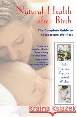 Natural Health After Birth: The Complete Guide to Postpartum Wellness Aviva Jill Romm 9780892819300