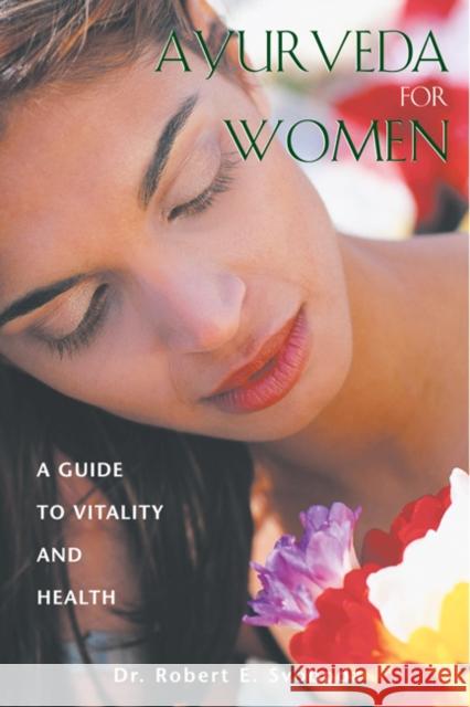 Ayurveda for Women: A Guide to Vitality and Health Robert E. Svoboda 9780892819393 Healing Art Press
