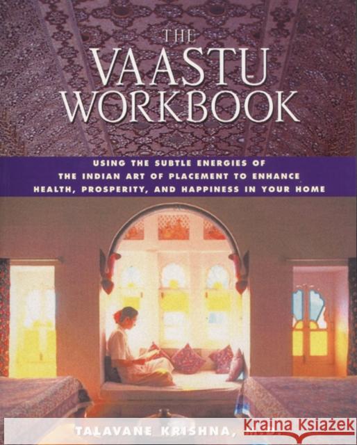 The Vaastu Workbook: Using the Subtle Energies of the Indian Art of Placement to Enhance Health, Prosperity, and Happiness in Your Home Krishna, Talavane 9780892819409 Destiny Books
