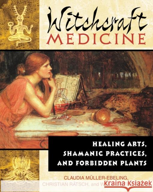 Witchcraft Medicine: Healing Arts, Shamanic Practices, and Forbidden Plants Müller-Ebeling, Claudia 9780892819713 Inner Traditions International