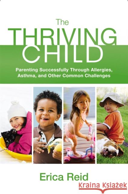 The Thriving Child: Parenting Successfully Through Allergies, Asthma and Other Common Challenges Reid, Erica 9780892968633 0