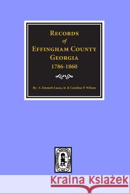 Effingham County, Georgia, Records Of. Silas Emmett Lucas Judge Folks Huxford Caroline P. Wilson 9780893080198