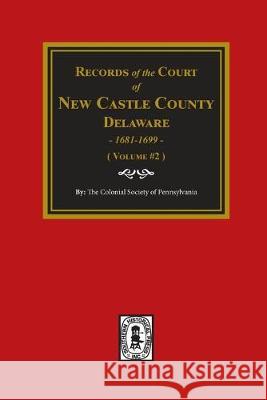 Records of the Court of NEW CASTLE COUNTY, Delaware, 1681-1699. (Volume #2) The Colonial Society of Pennsylvania 9780893080228 Southern Historical Press