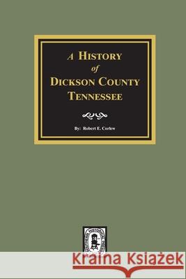 History of Dickson County, Tennessee Robert Ewing Corlew 9780893080280