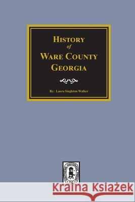 History of Ware County, Georgia Walker, J. L. 9780893080341 Southern Historical Press, Inc.