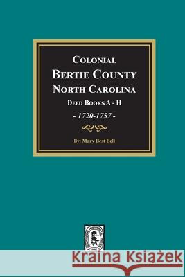 Colonial Bertie County, North Carolina, Deed Books A-H, 1720-1757. Mary Best Bell 9780893080488 Southern Historical Press