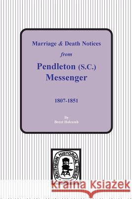 Marriage & Death Notices from Pendleton Messenger, 1807-1851 Brent Holcomb 9780893080495 Southern Historical Press, Inc.