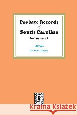 Probate Records of South Carolina, Volume #2. Brent Holcomb 9780893080532 Southern Historical Press