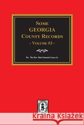 Some Georgia County Records, Volume 3. Silas Emmett Lucas 9780893080587