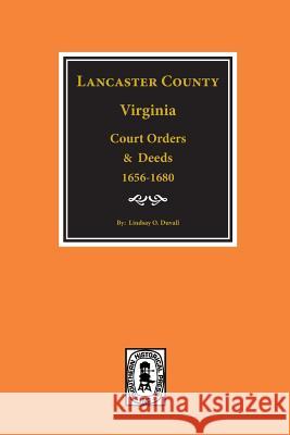 Lancaster County, Virginia Court Orders and Deeds, 1656-1680. Lindsay O. Duvall 9780893080631