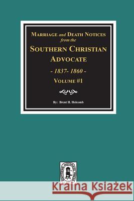 Marriage and Death Notices from the Southern Christian Advocate, 1837-1860. (Vol. #1) Holcomb, Brent H. 9780893081119 Southern Historical Press