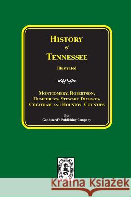 History of Montgomery, Robertson, Humphries, Stewart, Dickson, Cheatham, and Houston Counties, Tennessee. Goodspeed Publishing Company 9780893081171 Southern Historical Press, Inc.