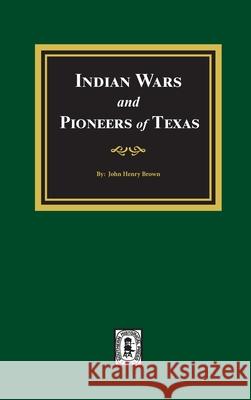 Indian Wars and Pioneers of Texas, 1822-1874 John Henry Brown 9780893081201 Southern Historical Press