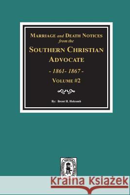 Marriage and Death Notices from the Southern Christian Advocate, 1861-1867. (Vol. #2) Holcomb, Brent H. 9780893081546 Southern Historical Press