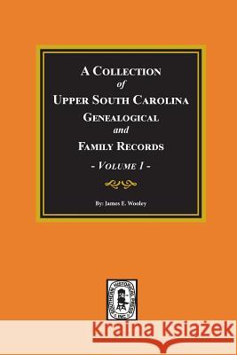 A Collection of Upper South Carolina Genealogical and Family Records, Volume #1. James Wooley Pauline Young 9780893081577 Southern Historical Press, Inc.